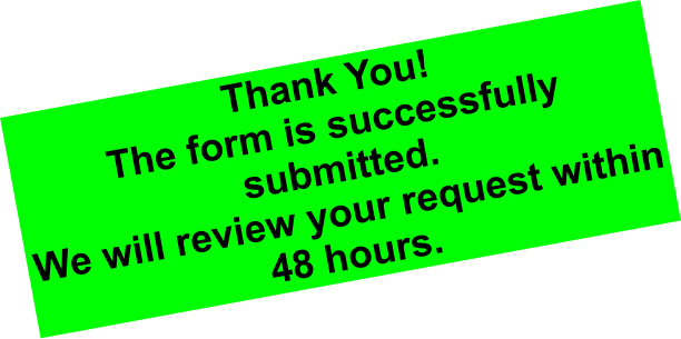 Thank You! The form is successfully submitted.  We will review your request within 48 hours.